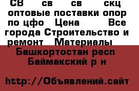  СВ 95, св110, св 164, скц  оптовые поставки опор по цфо › Цена ­ 10 - Все города Строительство и ремонт » Материалы   . Башкортостан респ.,Баймакский р-н